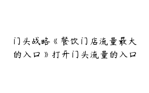 门头战略《餐饮门店流量最大的入口》打开门头流量的入口-51自学联盟