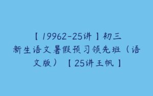 【19962-25讲】初三新生语文暑假预习领先班（语文版） 【25讲王帆】-51自学联盟