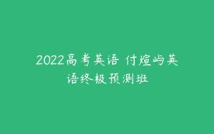 2022高考英语 付煊屿英语终极预测班-51自学联盟