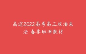 高途2022高考高三政治朱法壵春季班旧教材-51自学联盟