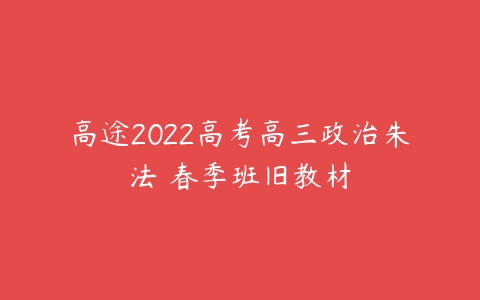 高途2022高考高三政治朱法壵春季班旧教材-51自学联盟