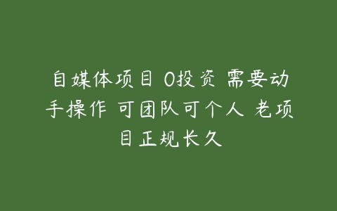 自媒体项目 0投资 需要动手操作 可团队可个人 老项目正规长久-51自学联盟