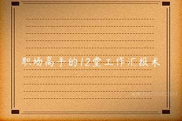 职场高手的12堂工作汇报术-51自学联盟