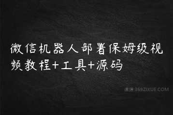 微信机器人部署保姆级视频教程+工具+源码-51自学联盟