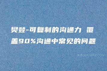 樊登-可复制的沟通力 覆盖90%沟通中常见的问题-51自学联盟