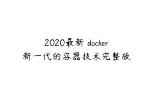 2020最新 docker新一代的容器技术完整版-51自学联盟