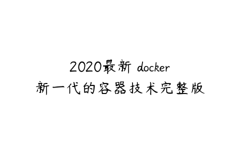 2020最新 docker新一代的容器技术完整版百度网盘下载