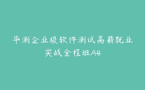 华测企业级软件测试高薪就业实战全程班A4-51自学联盟