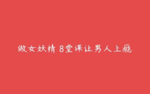 做女妖精 8堂课让男人上瘾-51自学联盟