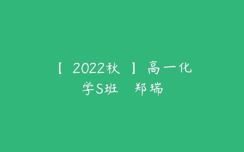 【 2022秋 】 高一化学S班   郑瑞-51自学联盟