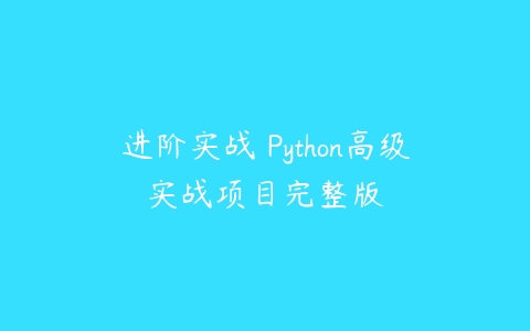 进阶实战 Python高级实战项目完整版百度网盘下载
