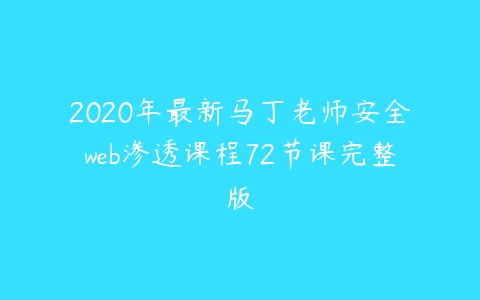 2020年最新马丁老师安全web渗透课程72节课完整版百度网盘下载