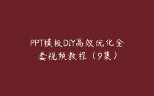 PPT模板DIY高效优化全套视频教程（9集）-51自学联盟