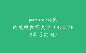premiere cs6实例视频教程大全（300个PR学习实例）-51自学联盟
