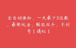 全自动涨粉，一天最少3位数，最新玩法，解放双手，不封号【揭秘】-51自学联盟