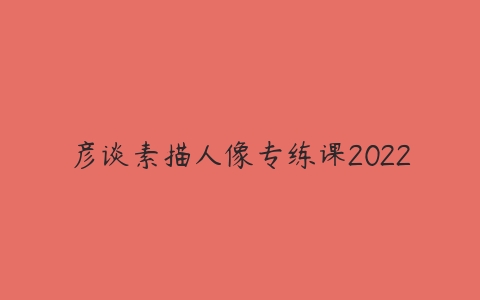 彦谈素描人像专练课2022-51自学联盟