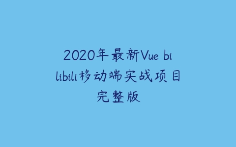 2020年最新Vue bilibili移动端实战项目完整版-51自学联盟