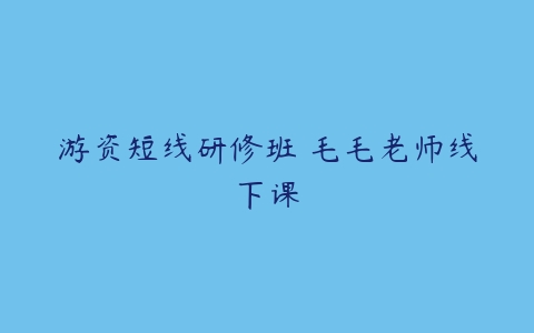 游资短线研修班 毛毛老师线下课百度网盘下载