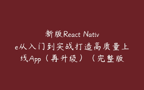 新版React Native从入门到实战打造高质量上线App（再升级）（完整版）-51自学联盟