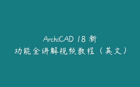 ArchiCAD 18 新功能全讲解视频教程（英文）-51自学联盟