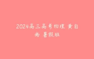 2024高三高考物理 黄自尚 暑假班-51自学联盟