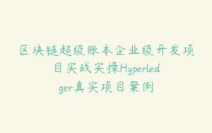 区块链超级账本企业级开发项目实战实操Hyperledger真实项目案例-51自学联盟