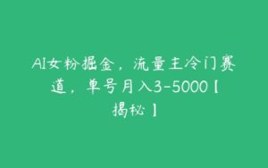 AI女粉掘金，流量主冷门赛道，单号月入3-5000【揭秘】-51自学联盟