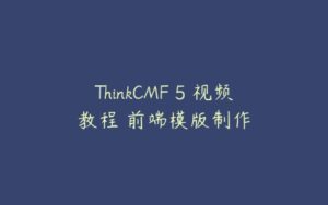 ThinkCMF 5 视频教程 前端模版制作-51自学联盟