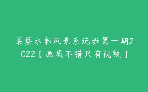 菜蔡水彩风景系统班第一期2022【画质不错只有视频】-51自学联盟