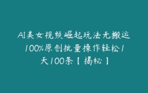 AI美女视频崛起玩法无搬运100%原创批量操作轻松1天100条【揭秘】-51自学联盟