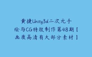 黄捷Unity3d二次元手绘与CG特效制作第48期【画质高清有大部分素材】-51自学联盟