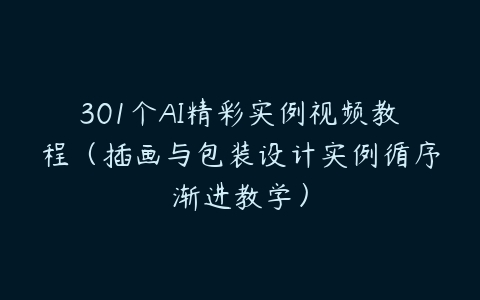 301个AI精彩实例视频教程（插画与包装设计实例循序渐进教学）课程资源下载