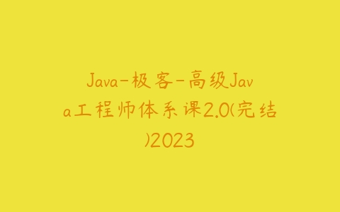 Java-极客-高级Java工程师体系课2.0(完结)2023课程资源下载