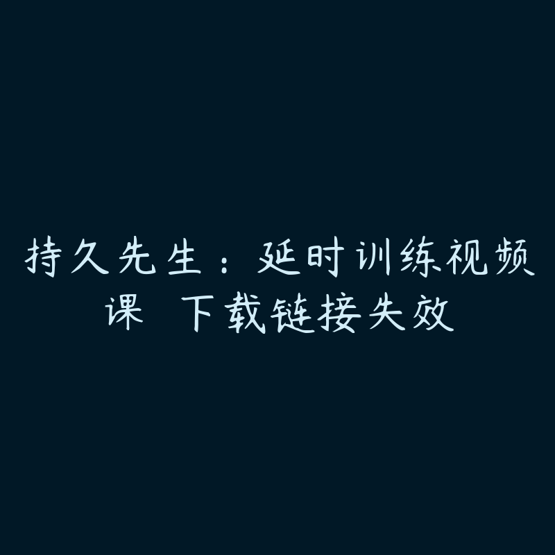 持久先生：延时训练视频课  下载链接失效-资源反馈圈子-站内运营-51自学联盟