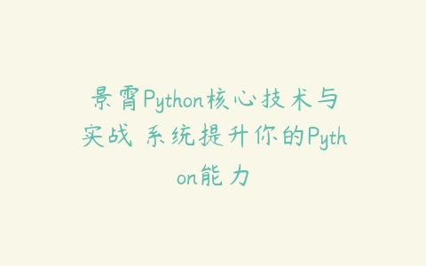景霄Python核心技术与实战 系统提升你的Python能力-51自学联盟