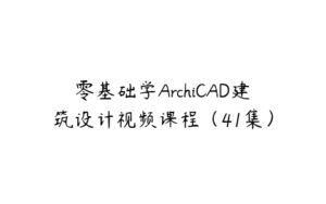 零基础学ArchiCAD建筑设计视频课程（41集）-51自学联盟