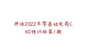 神话2022年零基础电商C4D特训班第1期-51自学联盟