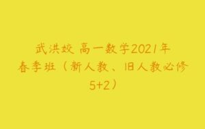 武洪姣 高一数学2021年春季班（新人教、旧人教必修5+2）-51自学联盟