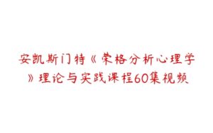 安凯斯门特《荣格分析心理学》理论与实践课程60集视频-51自学联盟