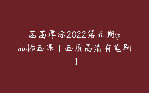 菡菡厚涂2022第五期ipad插画课【画质高清有笔刷】-51自学联盟