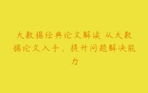 大数据经典论文解读 从大数据论文入手，提升问题解决能力-51自学联盟