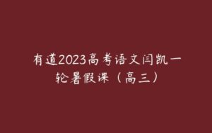 有道2023高考语文闫凯一轮暑假课（高三）-51自学联盟