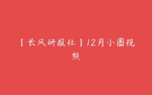 【长风研报社】12月小圈视频-51自学联盟