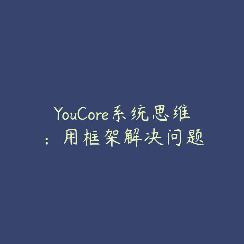 YouCore系统思维：用框架解决问题-资源反馈圈子-站内运营-51自学联盟