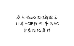 泰克杨sir2020新版云计算HCIP教程 华为HCIP虚拟化设计-51自学联盟