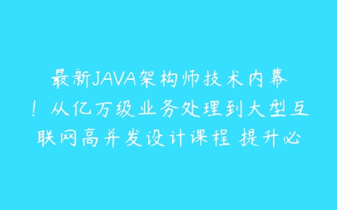 最新JAVA架构师技术内幕！从亿万级业务处理到大型互联网高并发设计课程 提升必备！-51自学联盟