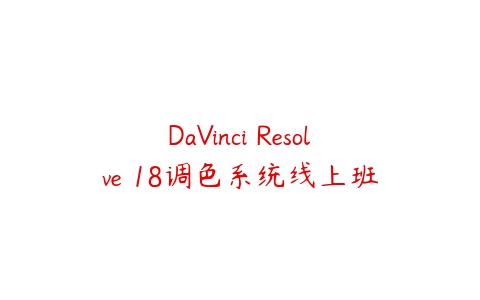 DaVinci Resolve 18调色系统线上班-51自学联盟
