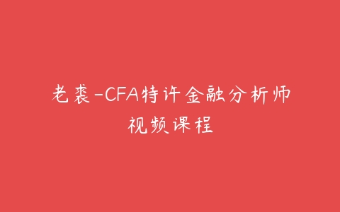 老裘-CFA特许金融分析师视频课程百度网盘下载