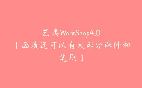 艺类WorkShop4.0【画质还可以有大部分课件和笔刷】-51自学联盟