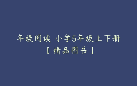 年级阅读 小学5年级上下册【精品图书】-51自学联盟